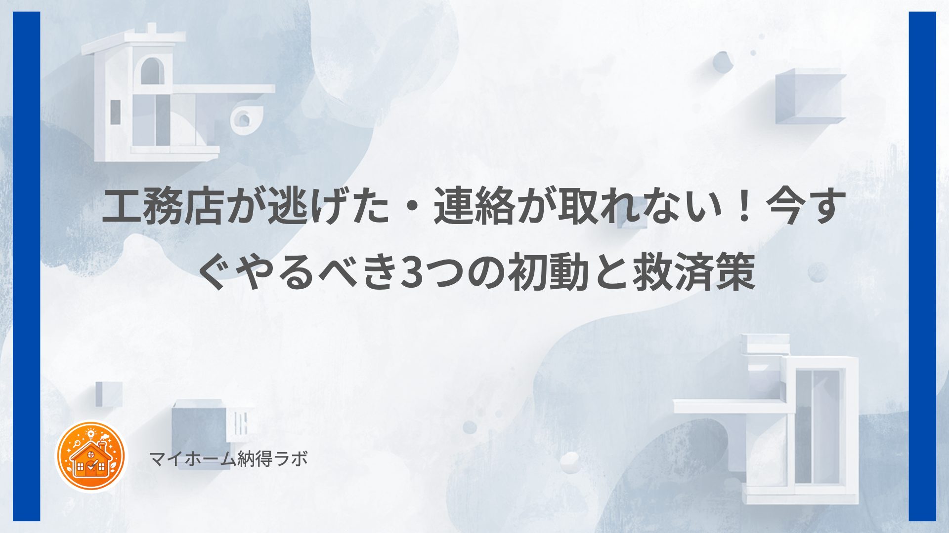 工務店が逃げた・連絡が取れない！今すぐやるべき3つの初動と救済策