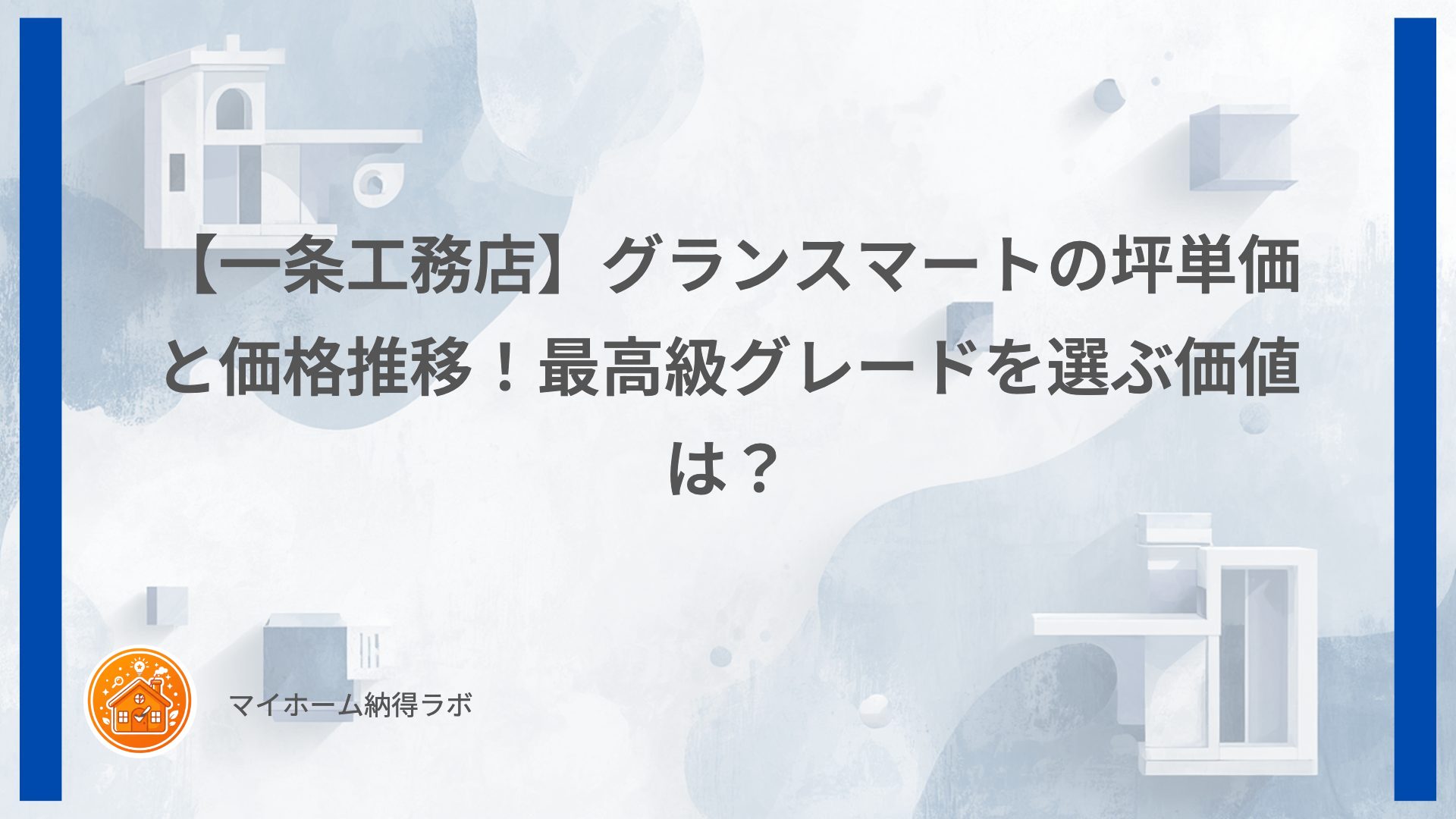 【一条工務店】グランスマートの坪単価と価格推移！最高級グレードを選ぶ価値は？