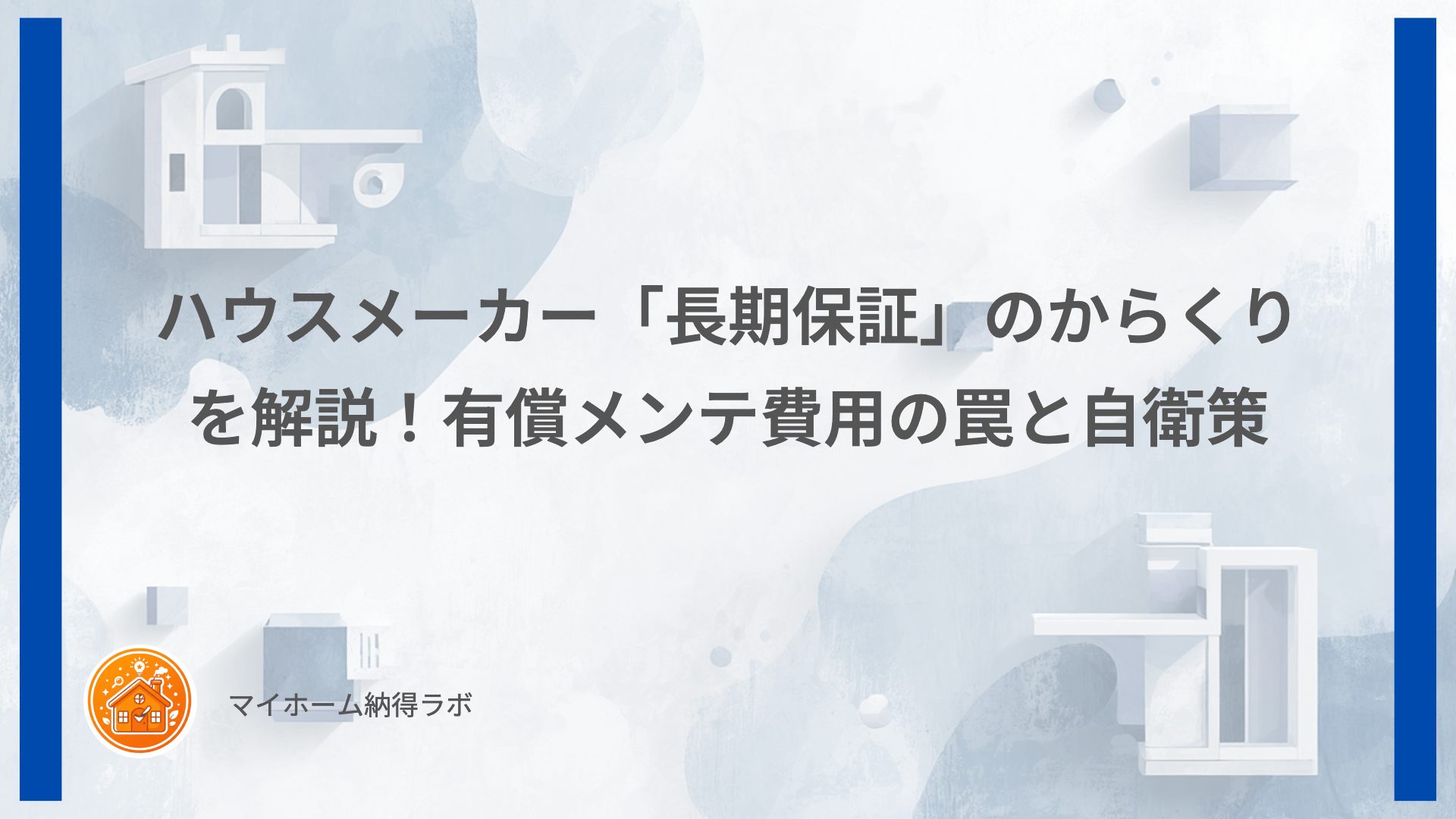 ハウスメーカー「長期保証」のからくりを解説！有償メンテ費用の罠と自衛策