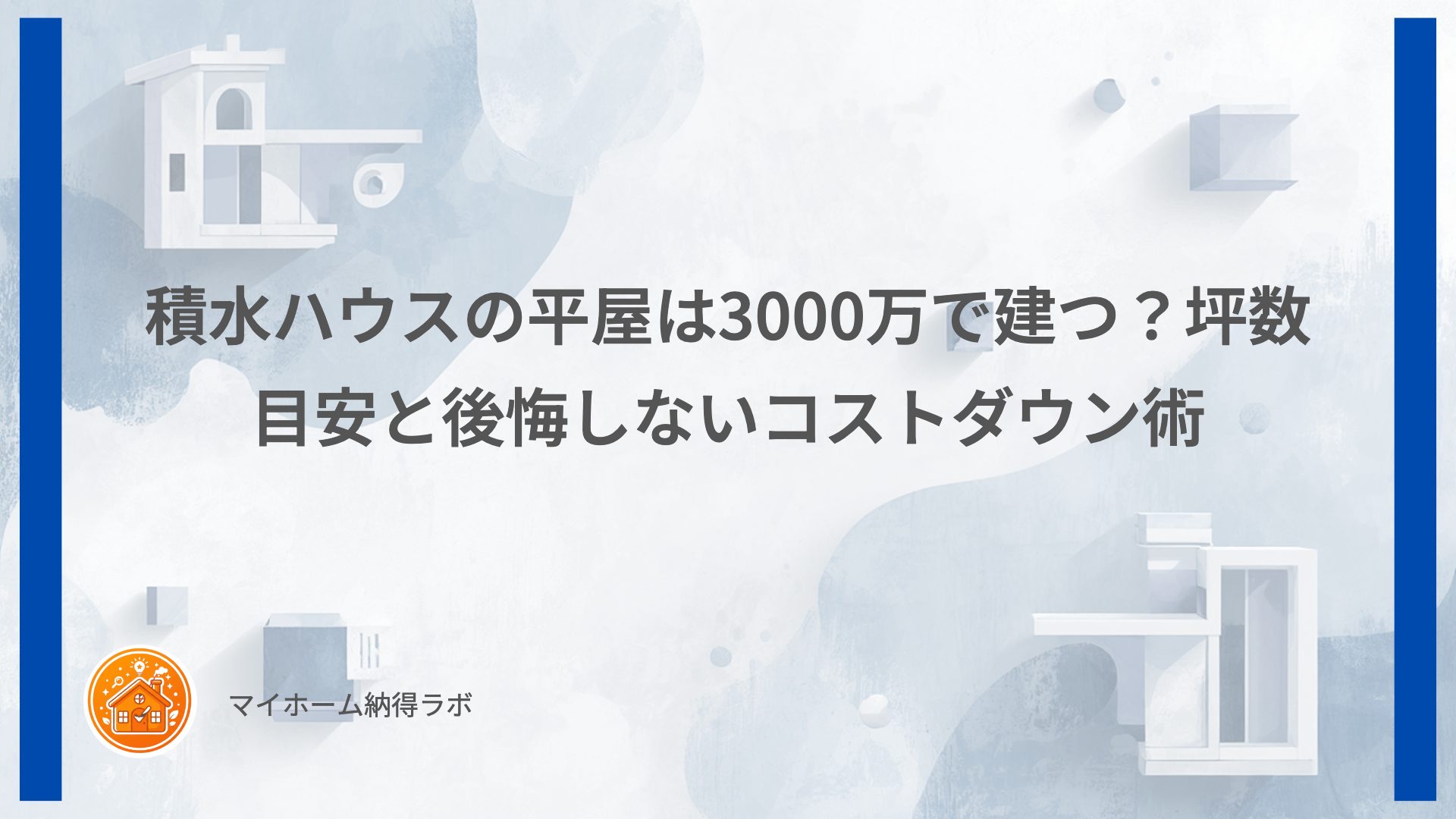 積水ハウスの平屋は3000万で建つ？坪数目安と後悔しないコストダウン術