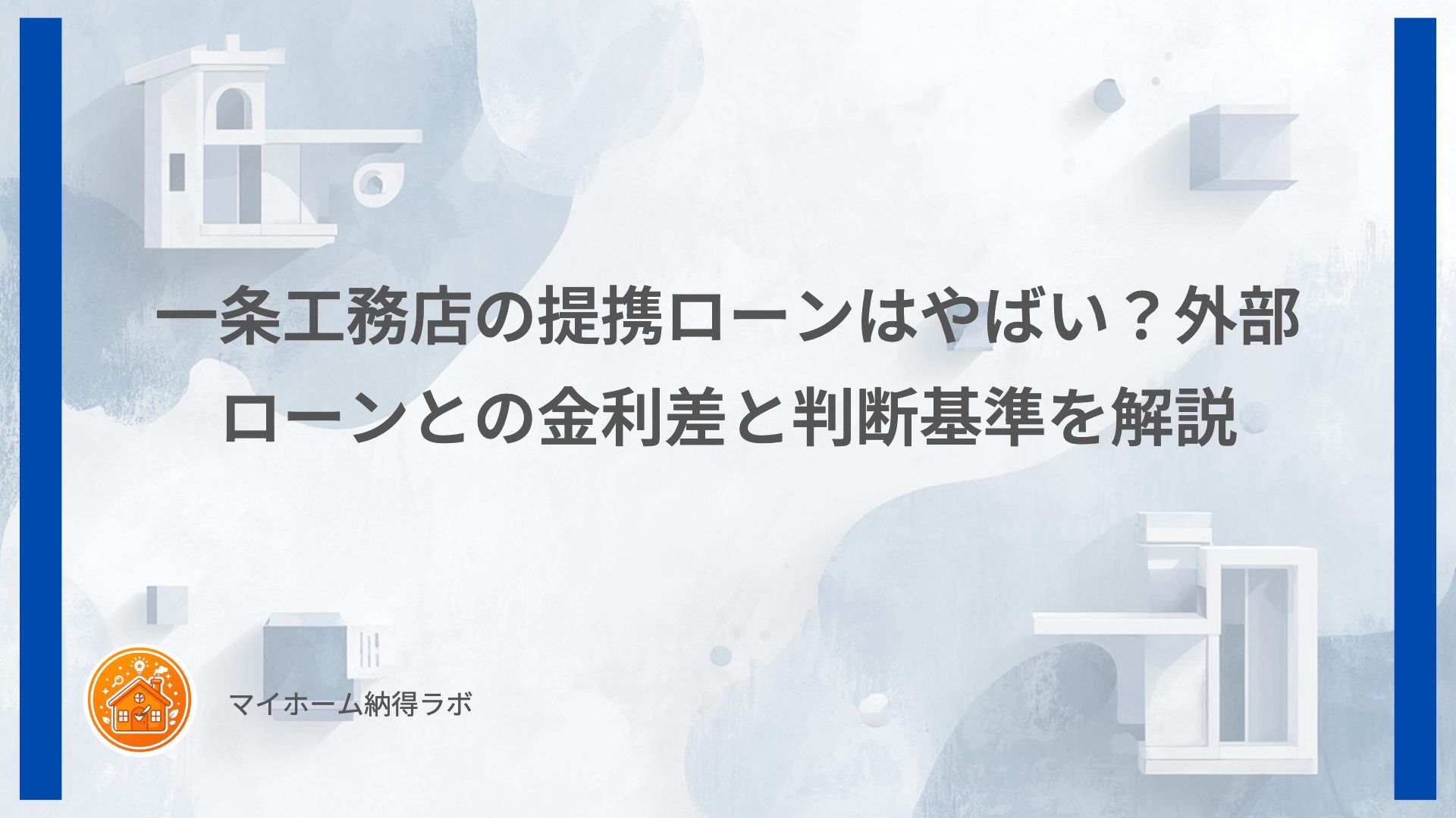一条工務店の提携ローンはやばい？外部ローンとの金利差と判断基準を解説