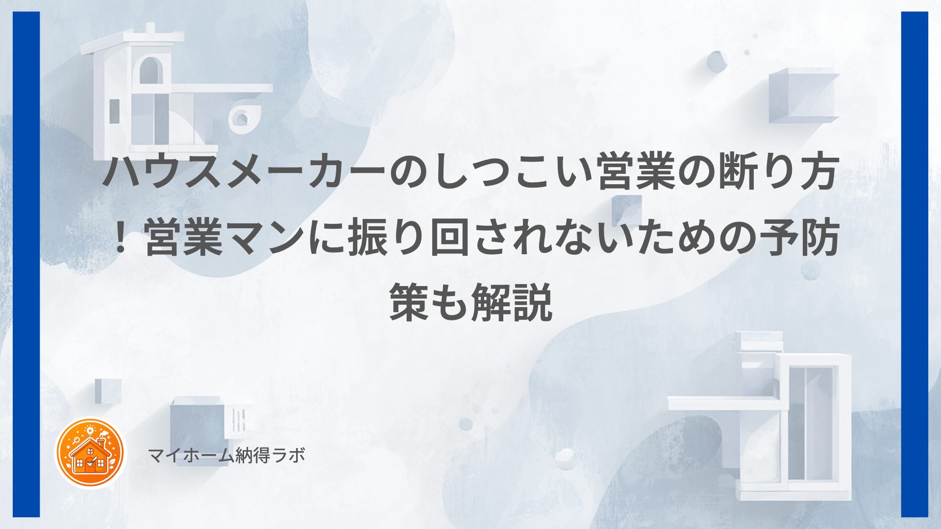 ハウスメーカーのしつこい営業の断り方！営業マンに振り回されないための予防策も解説