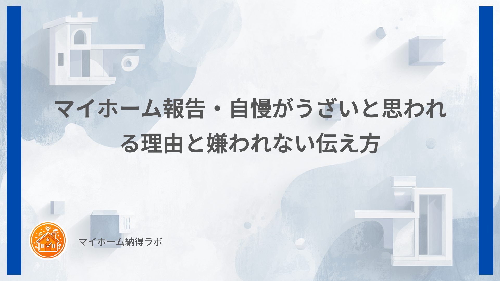 マイホーム報告・自慢がうざいと思われる理由と嫌われない伝え方
