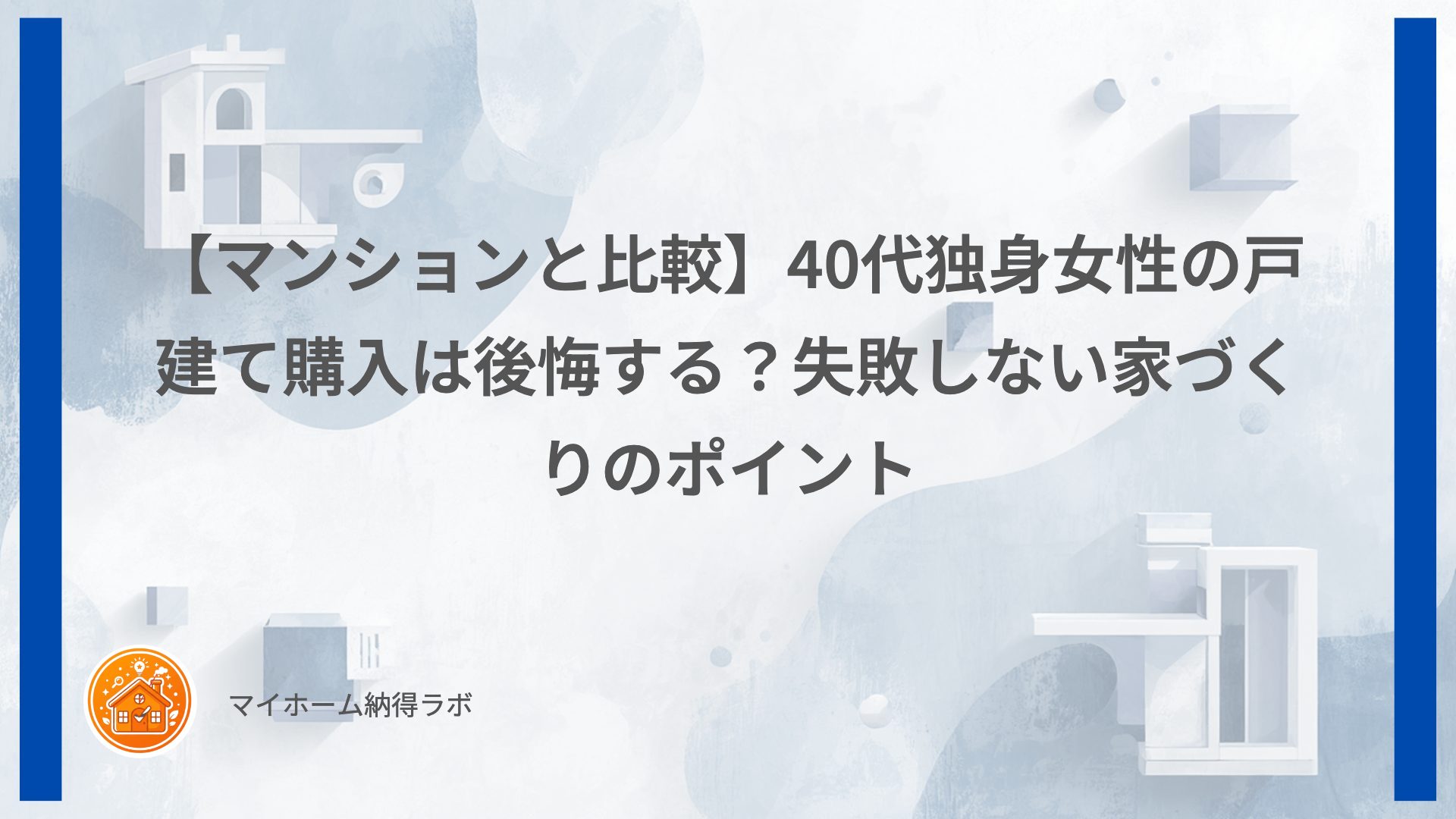 【マンションと比較】40代独身女性の戸建て購入は後悔する？失敗しない家づくりのポイント